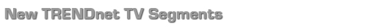 New TRENDnet TV Segments