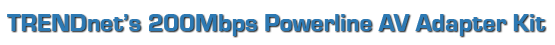 SmallNetBuilder recommends TRENDnet�s 200Mbps Powerline AV Adapter Kit (model TPL-303E2K)