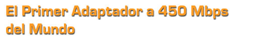El primer adaptador a 450 Mbps del mundo