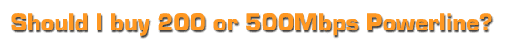 Should I buy 200 or 500Mbps Powerline?