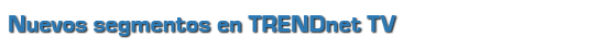 New TRENDnetTV Segments